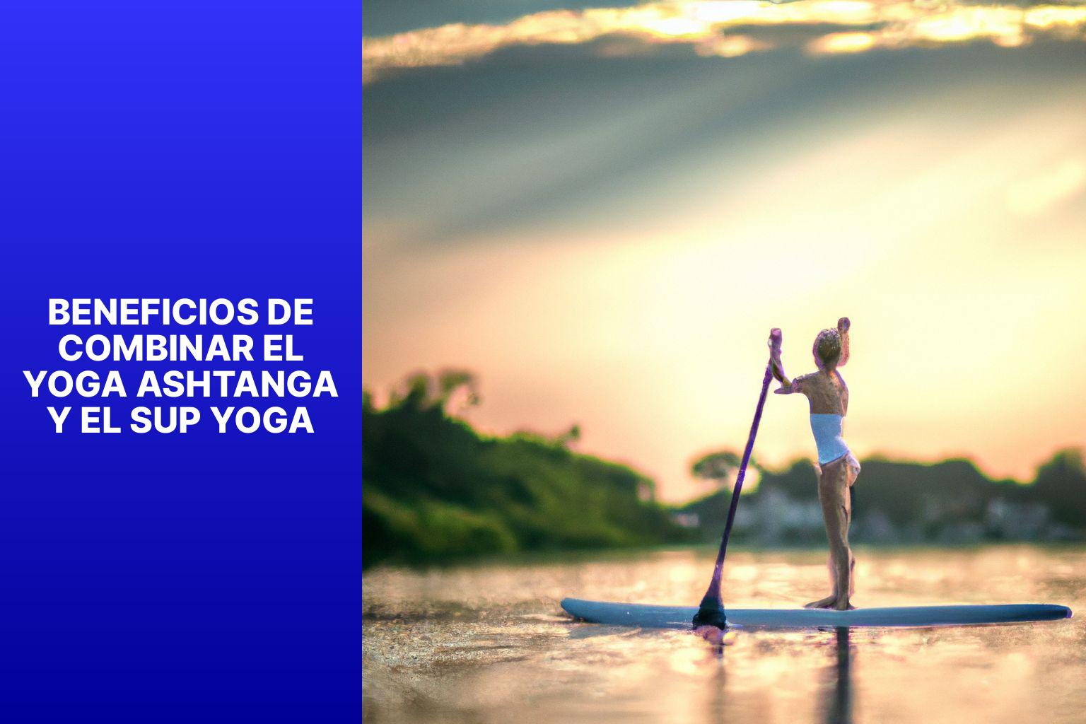 Fuerza y Equilibrio en el Agua: Combina Yoga Ashtanga y SUP Yoga para Mejorar tu Salud 2 yoga ashtanga Beneficios de combinar el Yoga Ashtanga y el SUP Yoga - Fuerza y Equilibrio en el Agua: Yoga Ashtanga y SUP Yoga Combinados